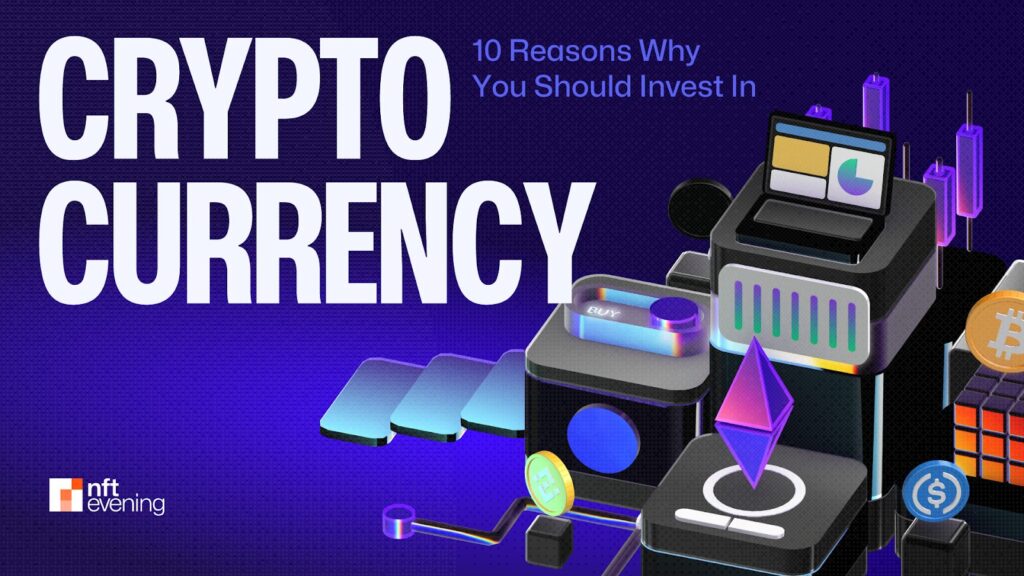 10 Reasons Why You Should Invest in Cryptocurrency Right Now